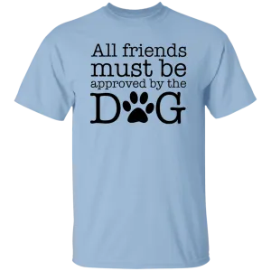 All My Friends Must Be Approved by the Dog T-Shirt