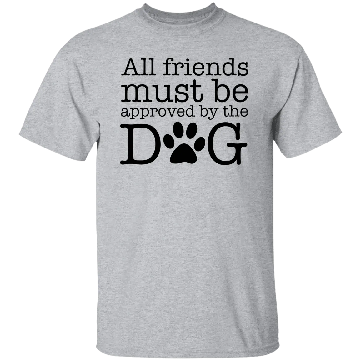 All My Friends Must Be Approved by the Dog T-Shirt