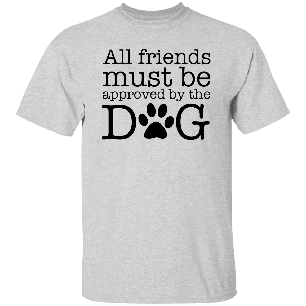 All My Friends Must Be Approved by the Dog T-Shirt