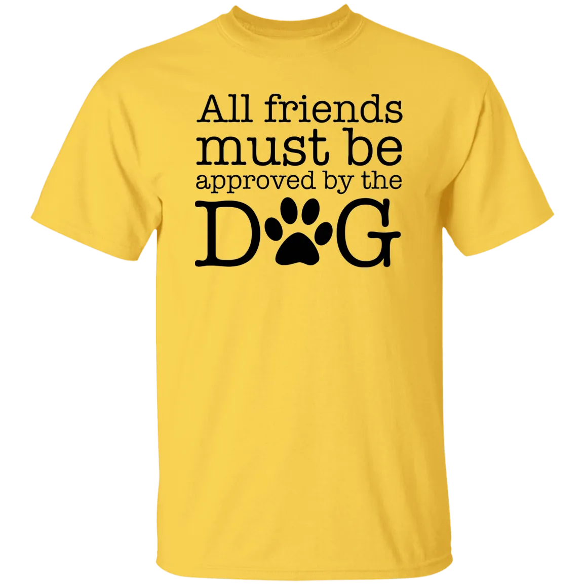 All My Friends Must Be Approved by the Dog T-Shirt