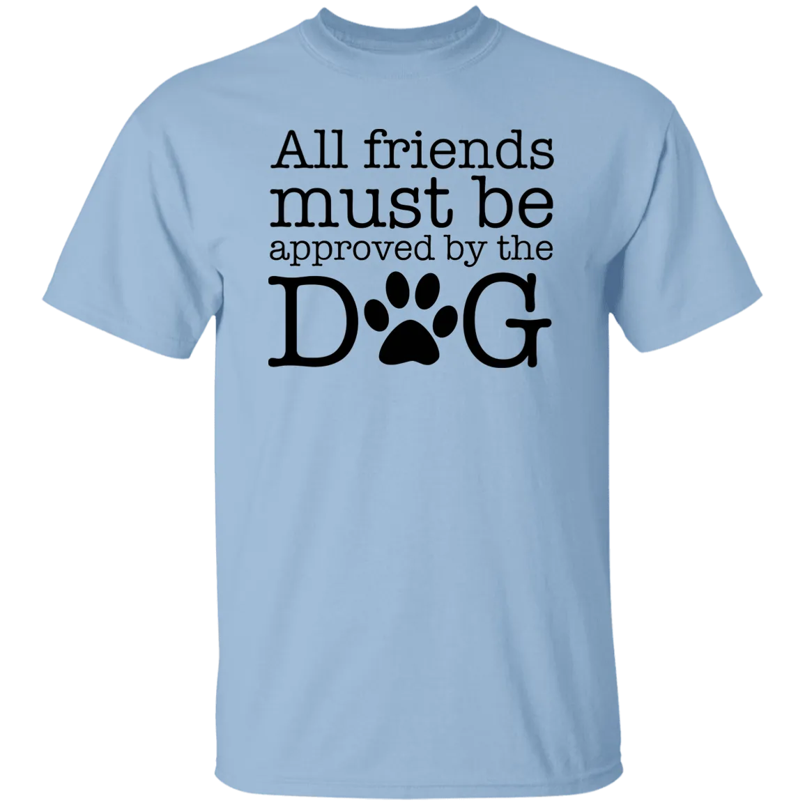 All My Friends Must Be Approved by the Dog T-Shirt