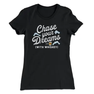 Chase Your Dreams With Whiskey Women's T-Shirt