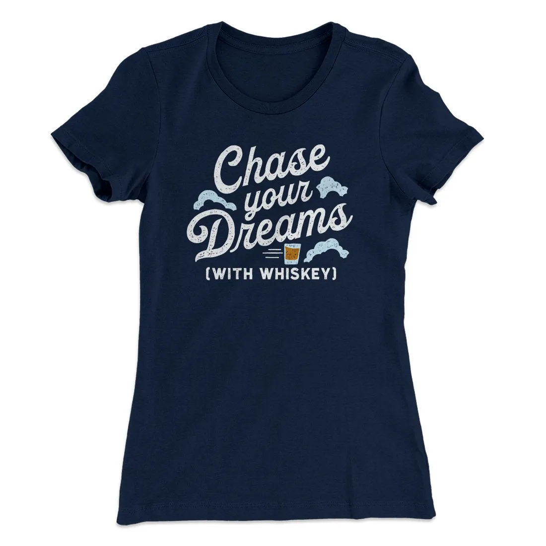 Chase Your Dreams With Whiskey Women's T-Shirt