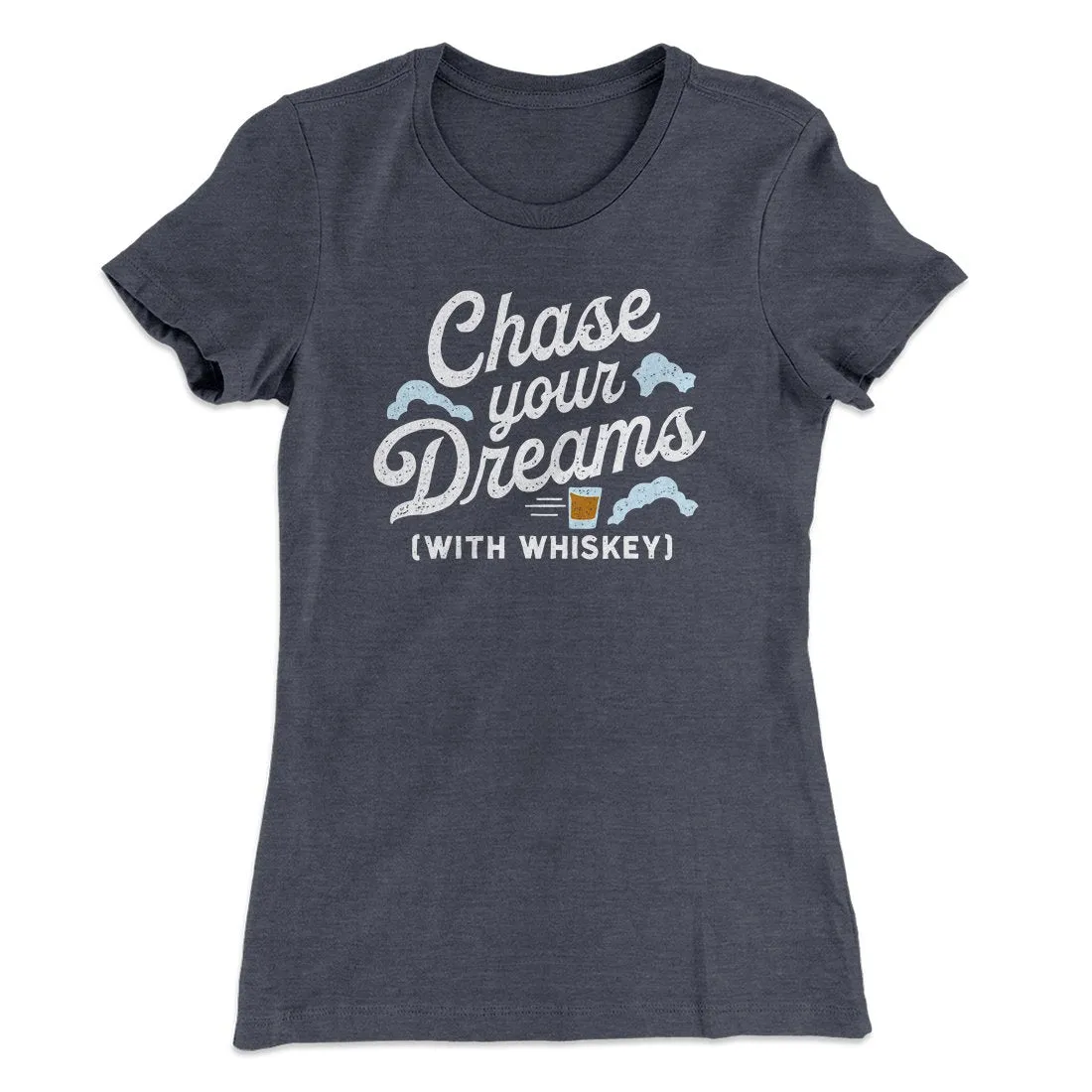 Chase Your Dreams With Whiskey Women's T-Shirt