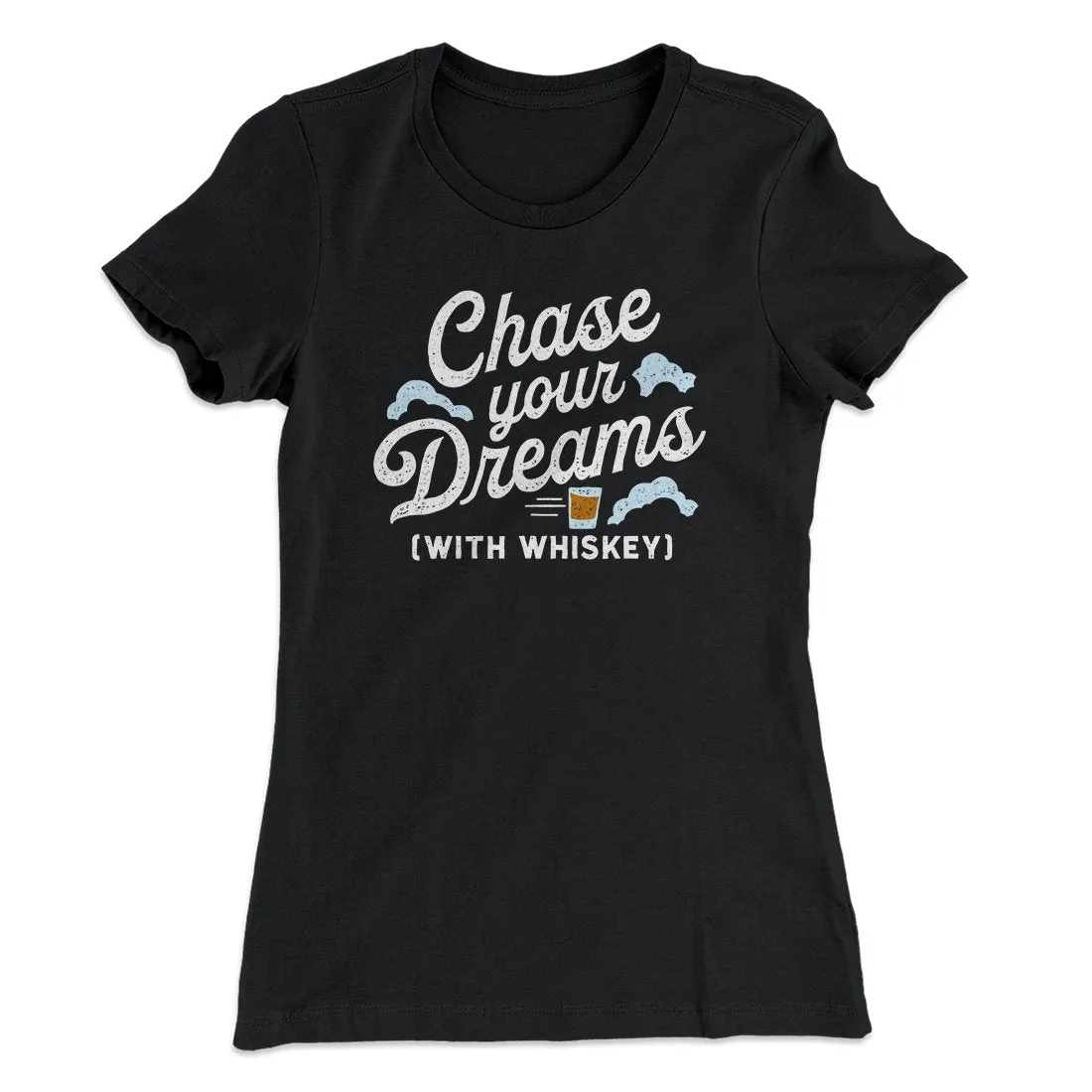 Chase Your Dreams With Whiskey Women's T-Shirt