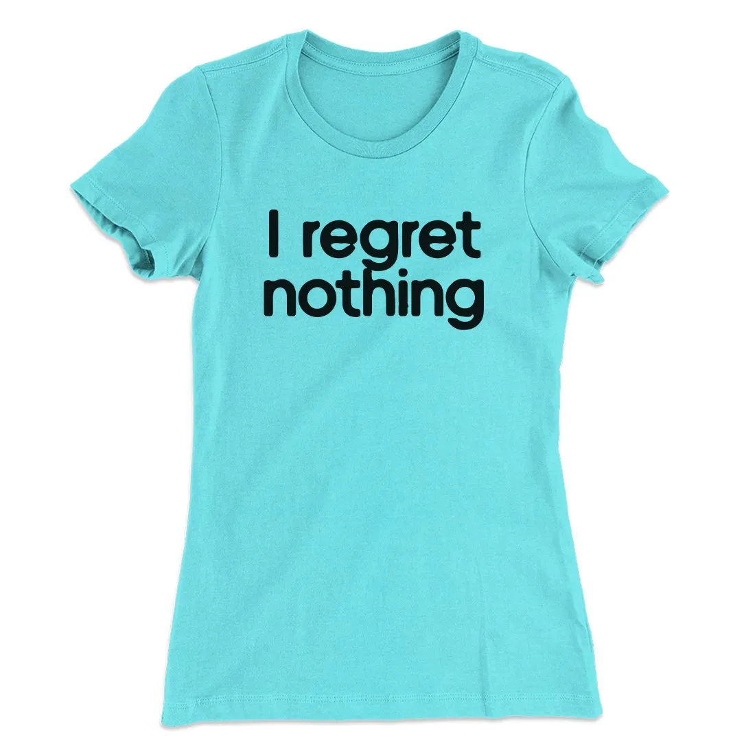 I Regret Nothing Women's T-Shirt