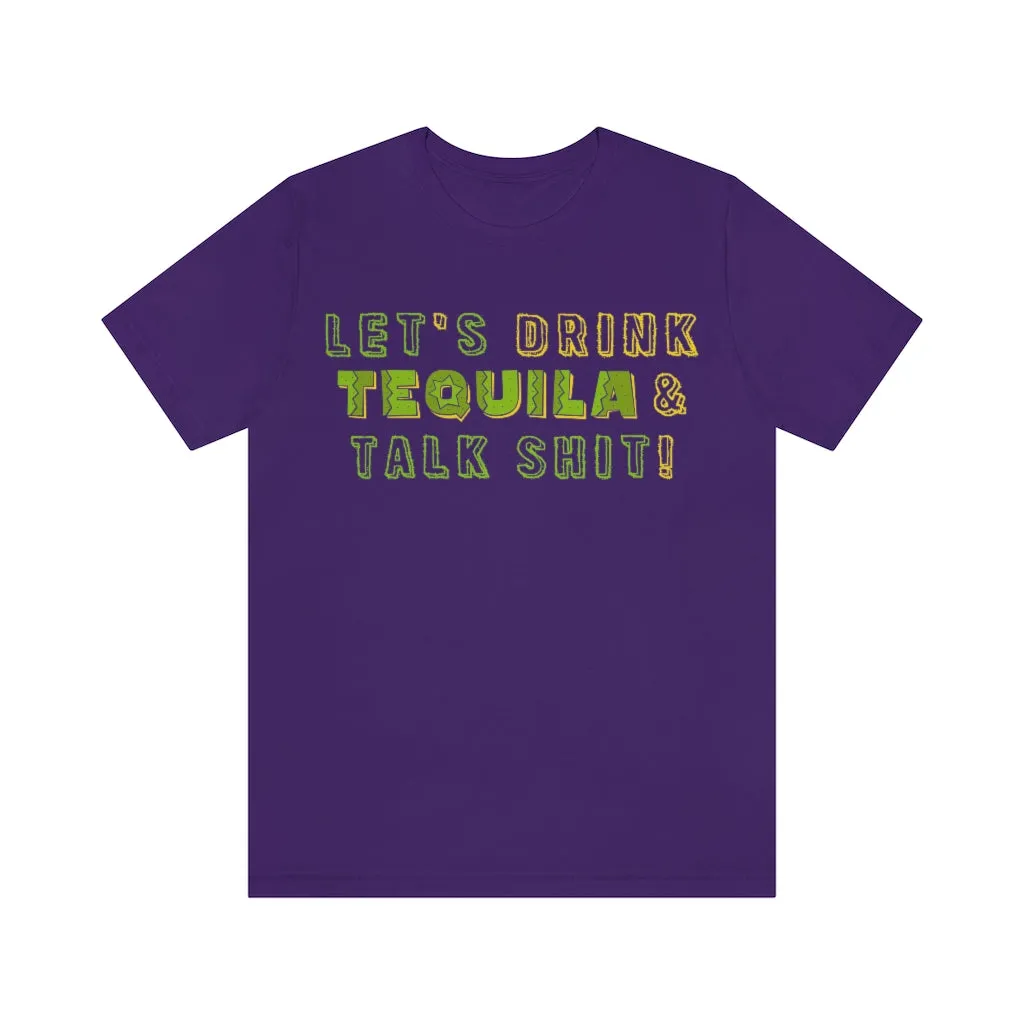 Let's Drink Tequila & Talk Shit - Unisex Party Tee