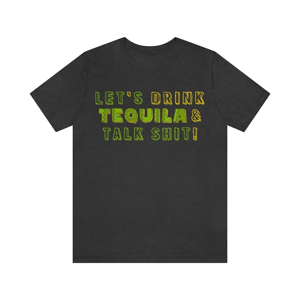 Let's Drink Tequila & Talk Shit - Unisex Party Tee