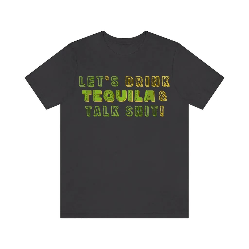 Let's Drink Tequila & Talk Shit - Unisex Party Tee