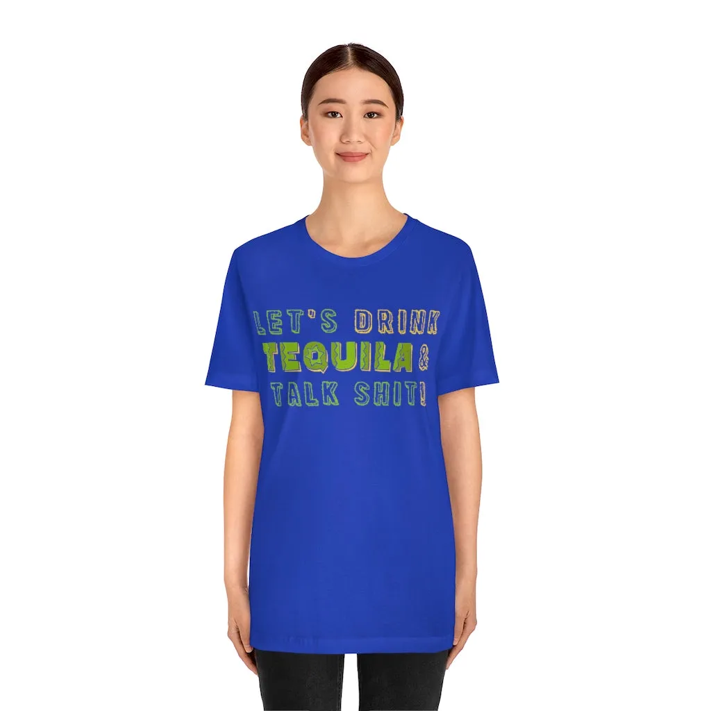 Let's Drink Tequila & Talk Shit - Unisex Party Tee