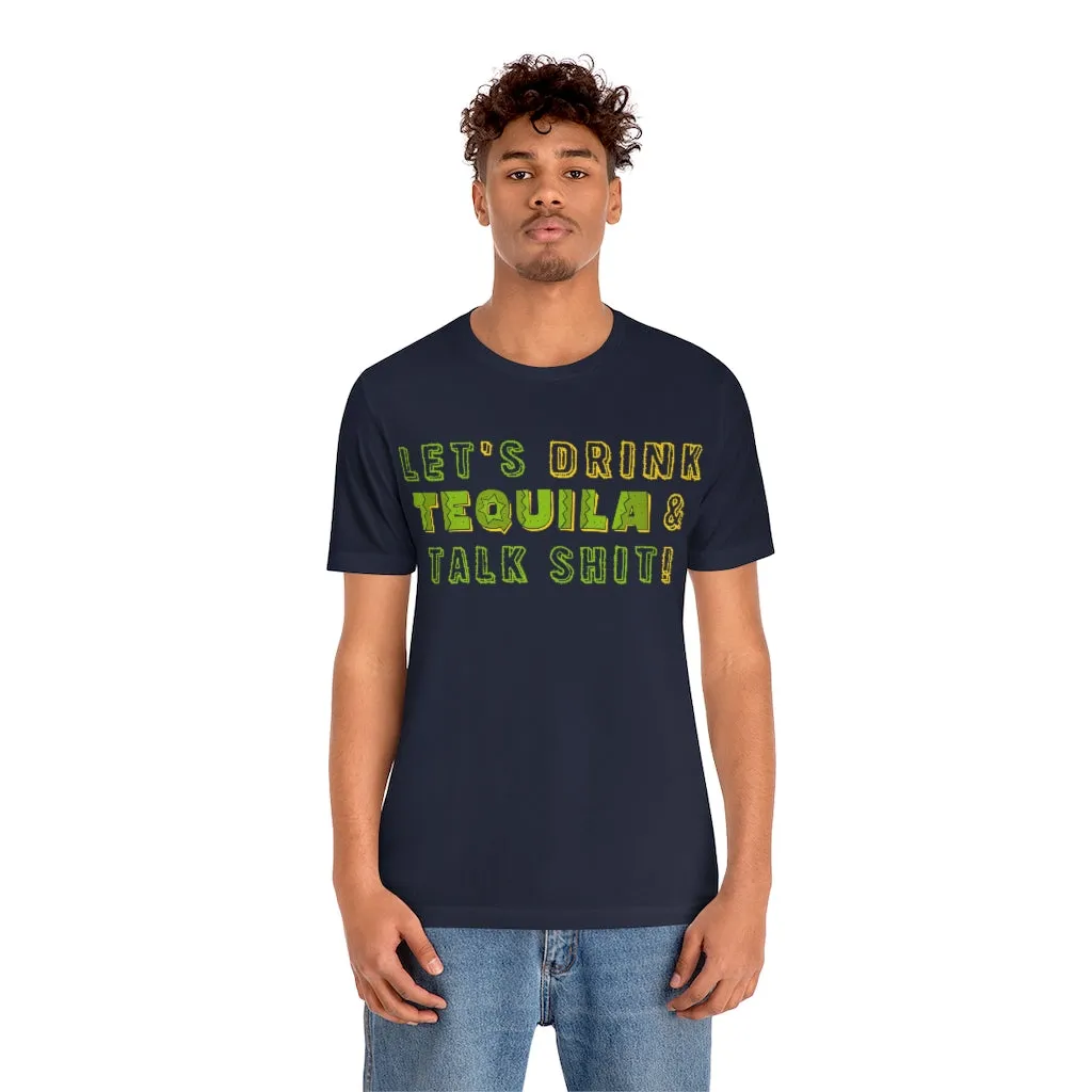 Let's Drink Tequila & Talk Shit - Unisex Party Tee