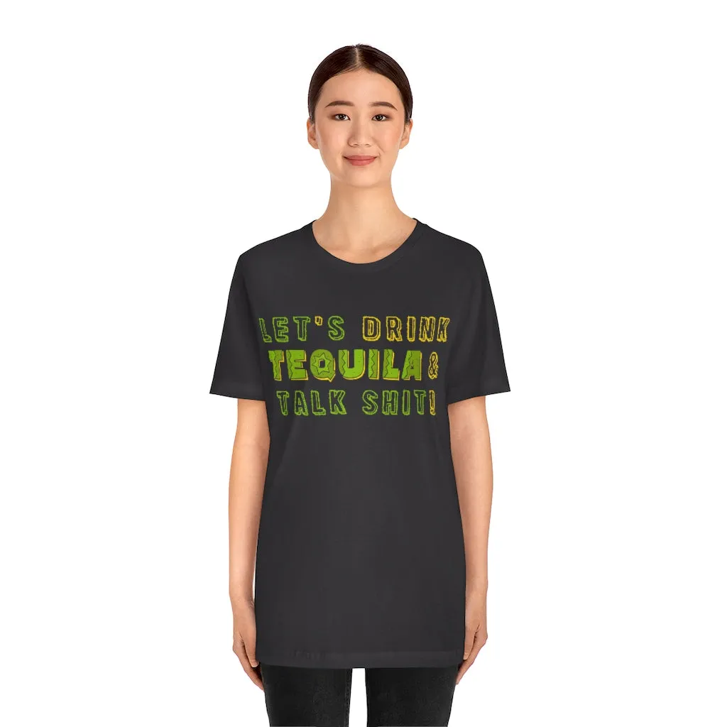 Let's Drink Tequila & Talk Shit - Unisex Party Tee