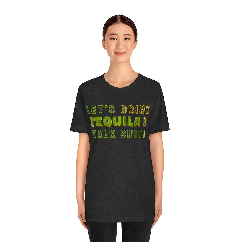 Let's Drink Tequila & Talk Shit - Unisex Party Tee