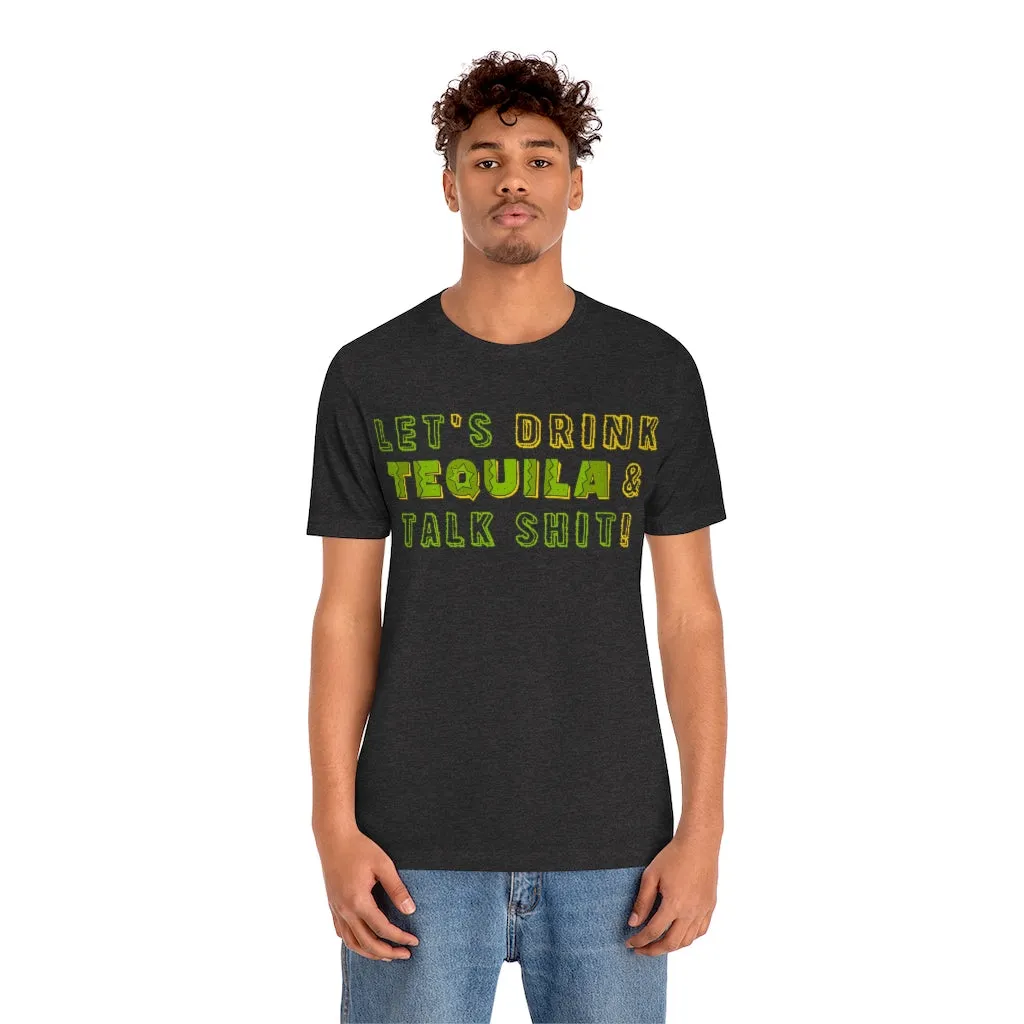 Let's Drink Tequila & Talk Shit - Unisex Party Tee