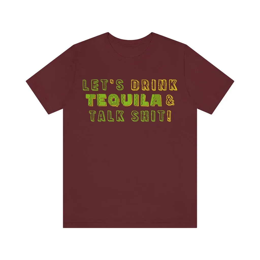 Let's Drink Tequila & Talk Shit - Unisex Party Tee