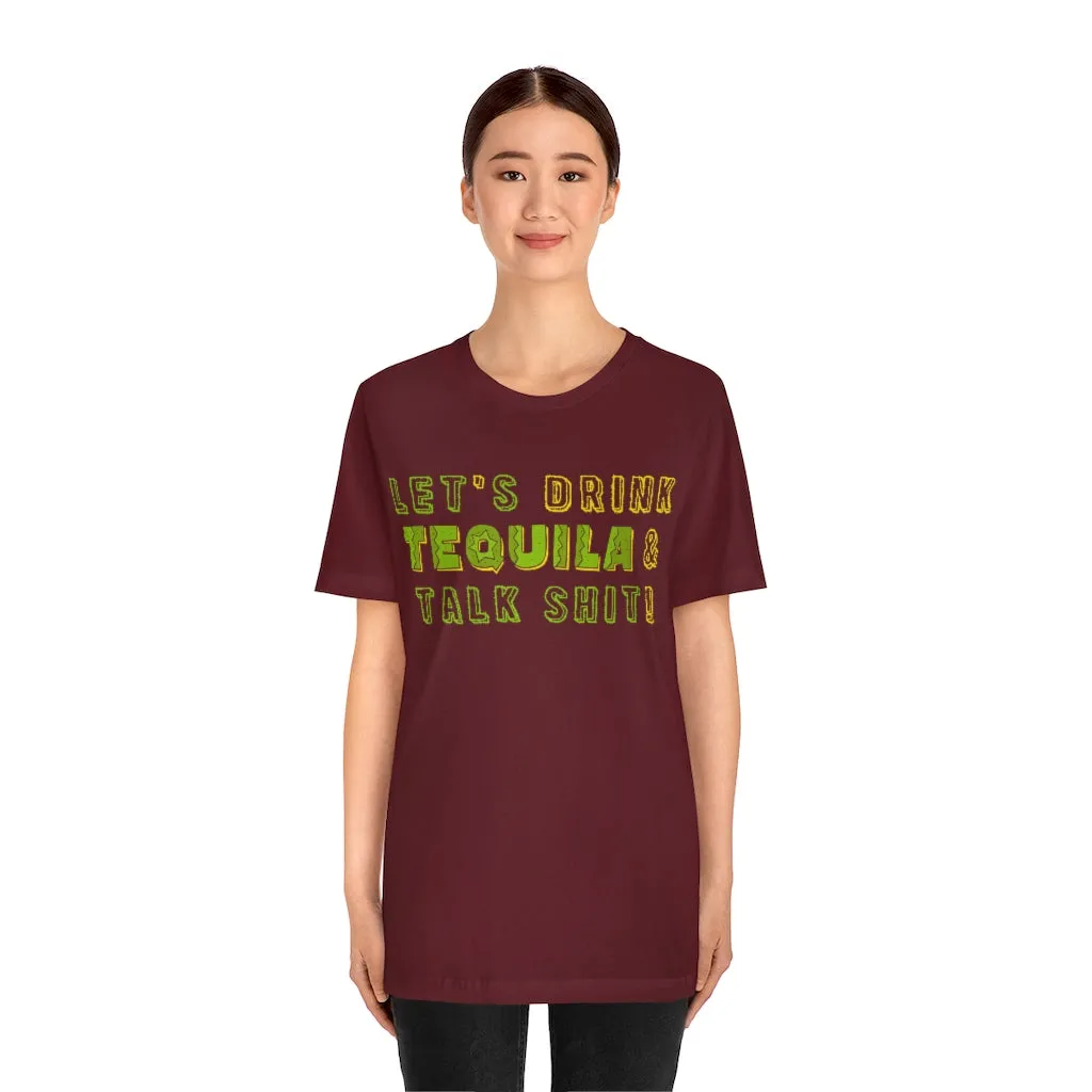 Let's Drink Tequila & Talk Shit - Unisex Party Tee