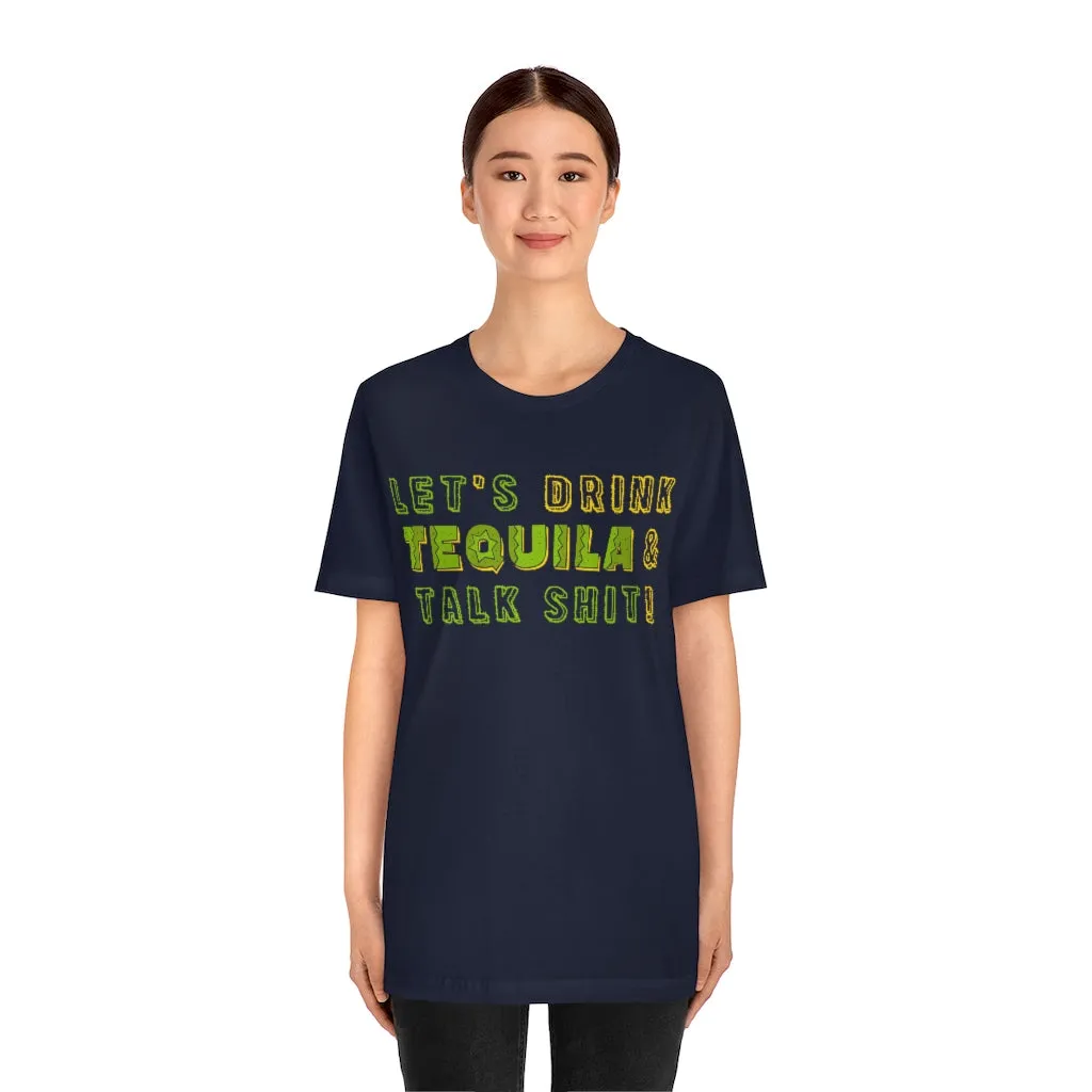 Let's Drink Tequila & Talk Shit - Unisex Party Tee
