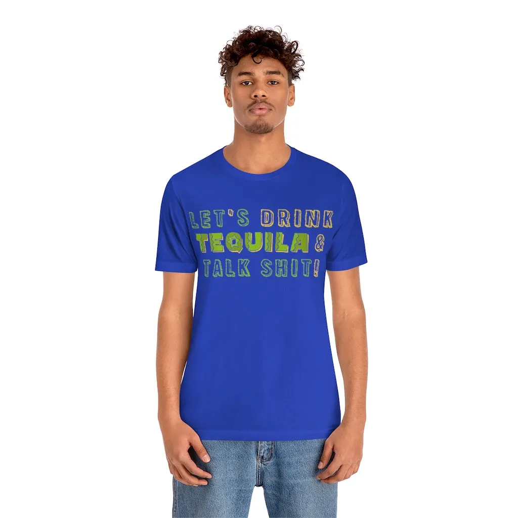 Let's Drink Tequila & Talk Shit - Unisex Party Tee