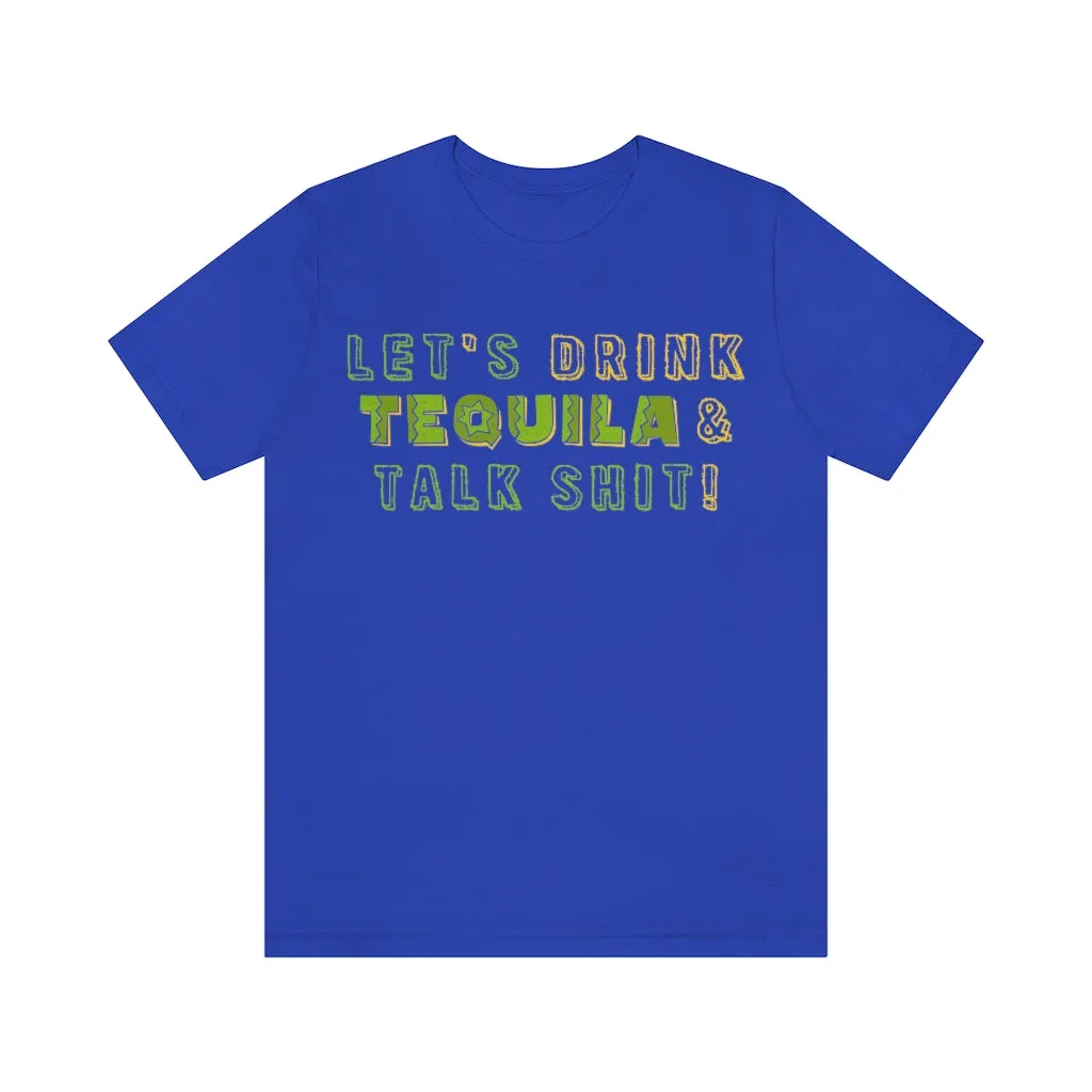 Let's Drink Tequila & Talk Shit - Unisex Party Tee