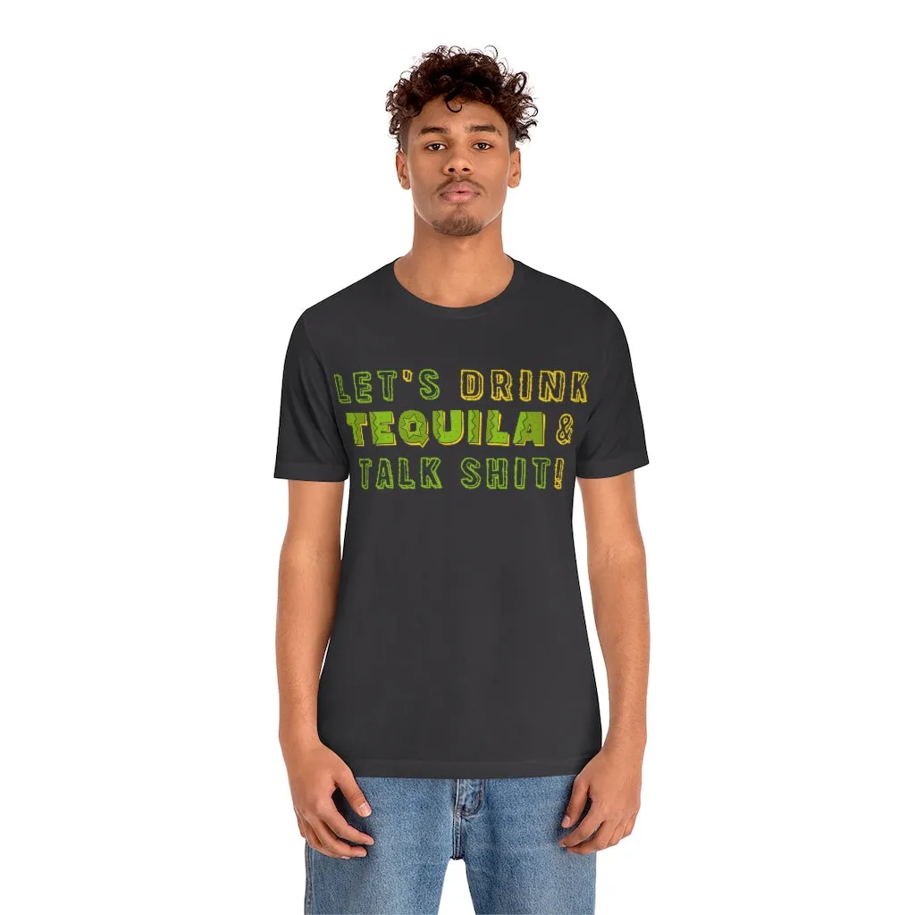 Let's Drink Tequila & Talk Shit - Unisex Party Tee