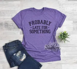 Probably Late For Something Tee