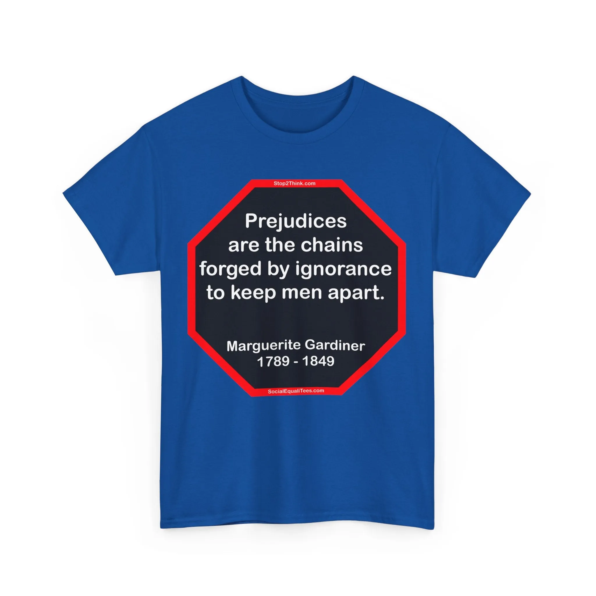 S2T- Prejudices are the chains forged by ignorance to keep men apart.  -  Marguerite Gardiner  1789 - 1849 - blks2t