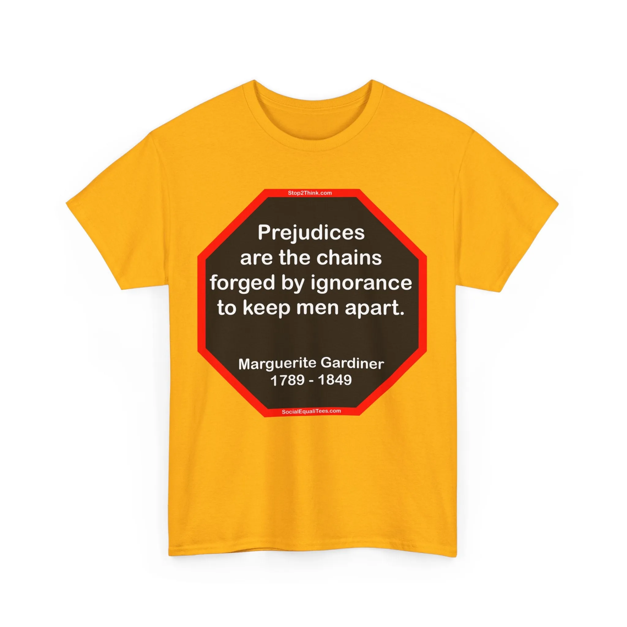 S2T- Prejudices are the chains forged by ignorance to keep men apart.  -  Marguerite Gardiner  1789 - 1849 - blks2t