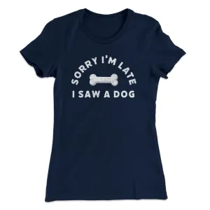 Sorry I'm Late I Saw A Dog Women's T-Shirt